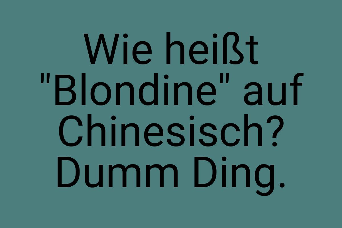 Wie heißt "Blondine" auf Chinesisch? Dumm Ding