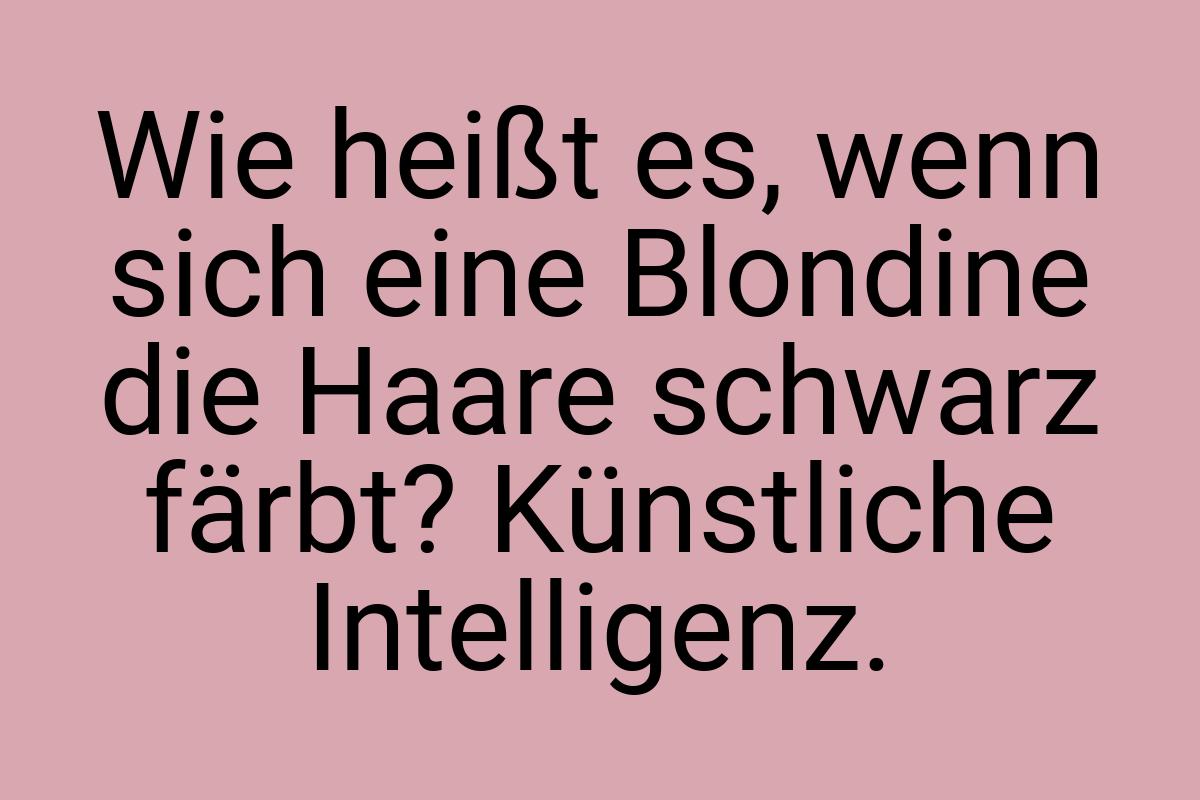 Wie heißt es, wenn sich eine Blondine die Haare schwarz