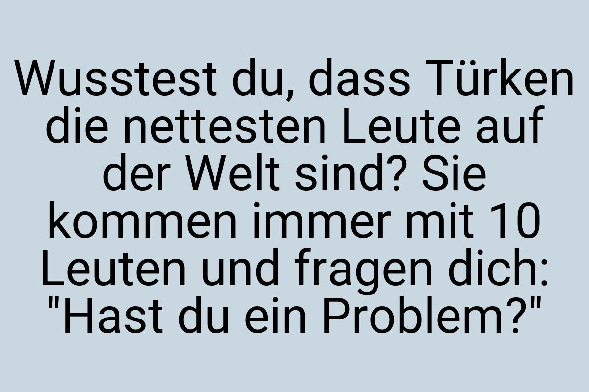 Wusstest du, dass Türken die nettesten Leute auf der Welt