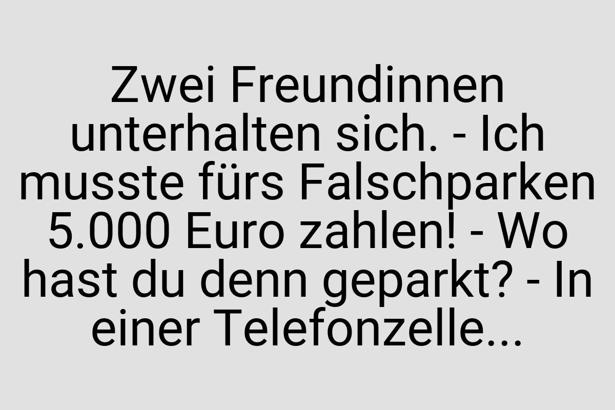 Zwei Freundinnen unterhalten sich. - Ich musste fürs