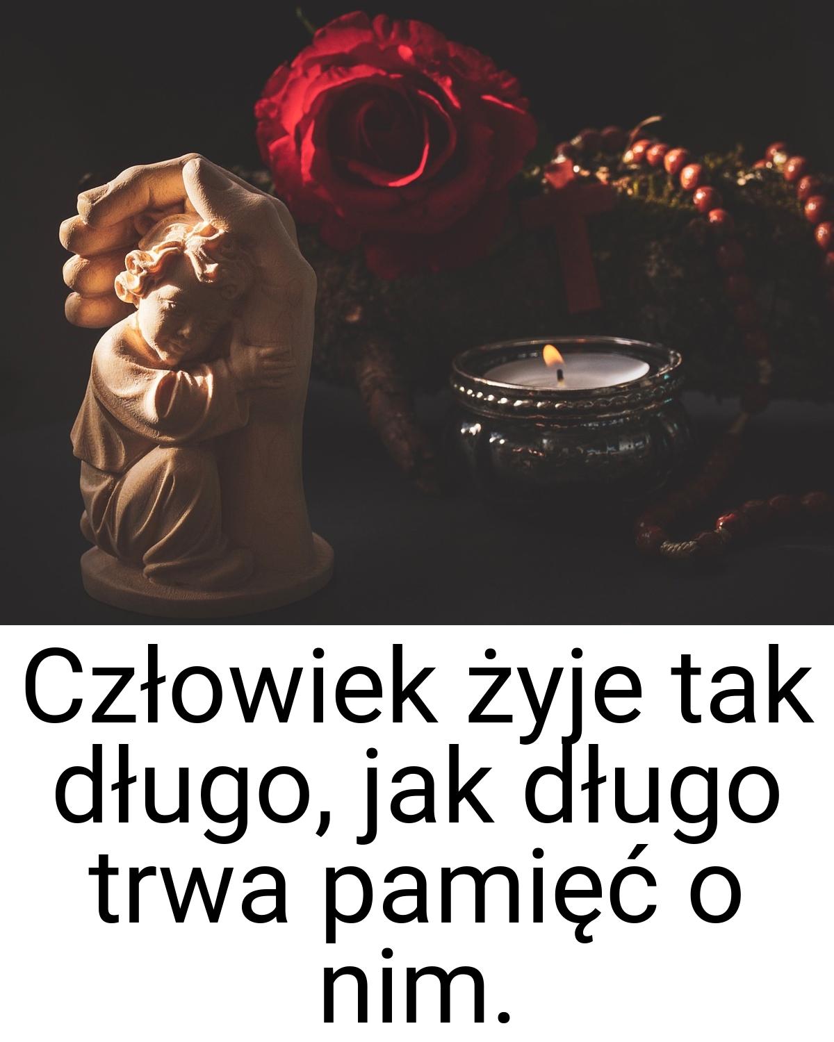 Człowiek żyje tak długo, jak długo trwa pamięć o nim