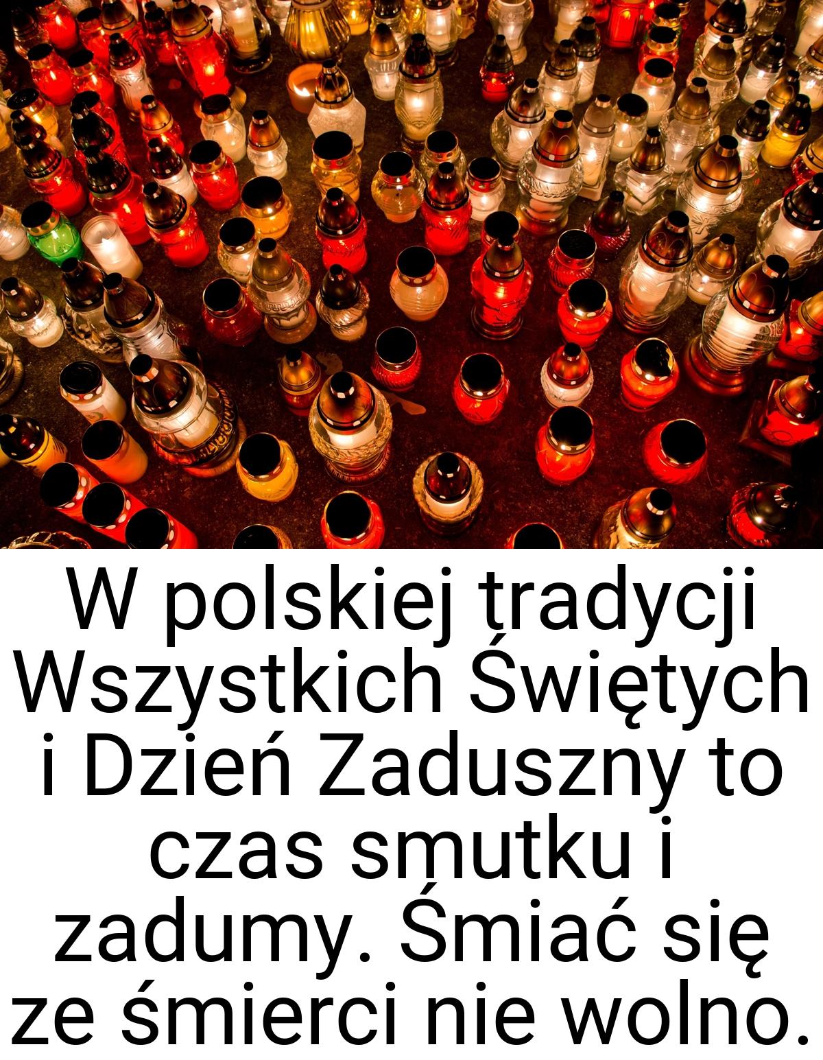 W polskiej tradycji Wszystkich Świętych i Dzień Zaduszny to