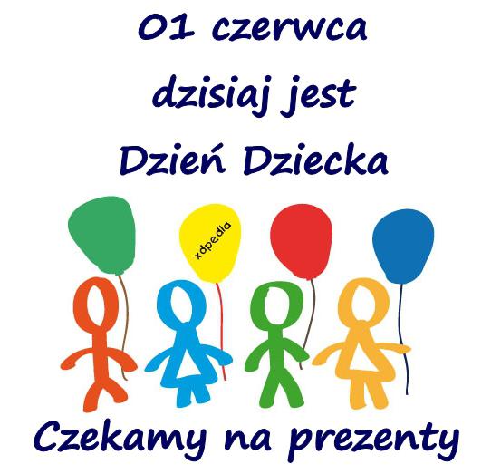 01 czerwca dzisiaj jest Dzień Dziecka Czekamy na prezenty