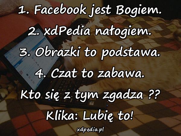 1. Facebook jest Bogiem. 2. xdPedia nałogiem. 3. Obrazki to