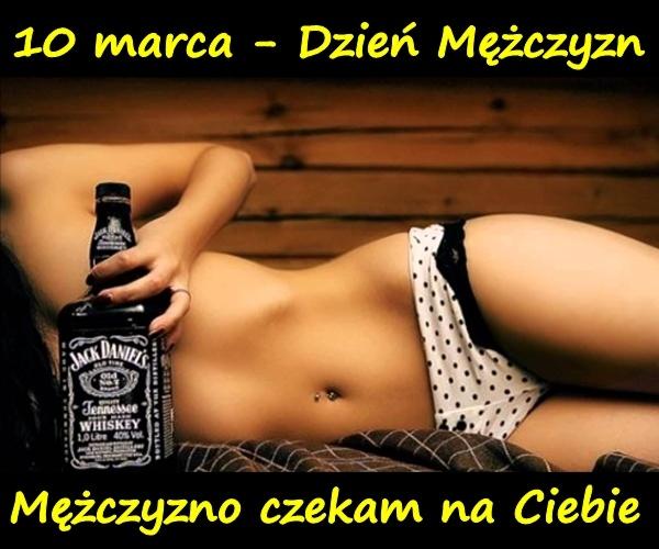 10 marca - Dzień Mężczyzn. Mężczyzno czekam na Ciebie