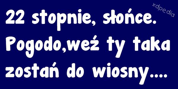 22 stopnie, słońce. Pogodo,weź ty taka zostań do wiosny