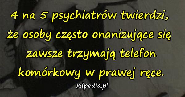 4 na 5 psychiatrów twierdzi, że osoby często onanizujące