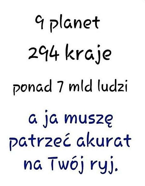 9 planet, 294 kraje, ponad 7 mld ludzi, a ja muszę patrzeć