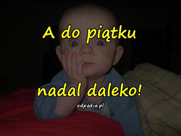 A do piątku nadal daleko