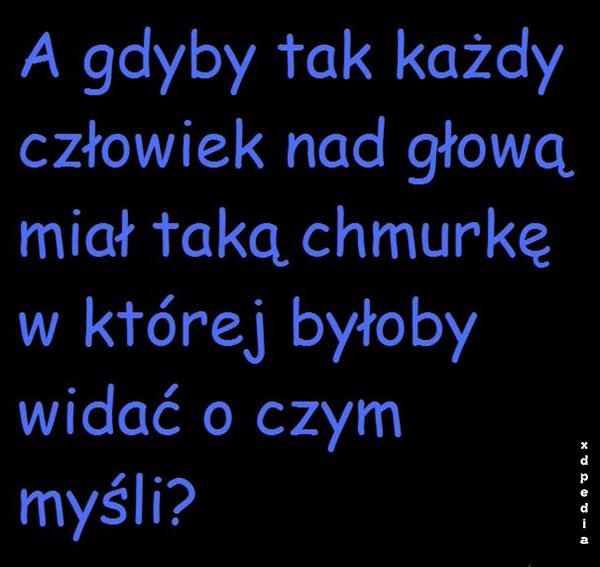 A gdyby tak każdy człowiek nad głową miał taką chmurkę, w