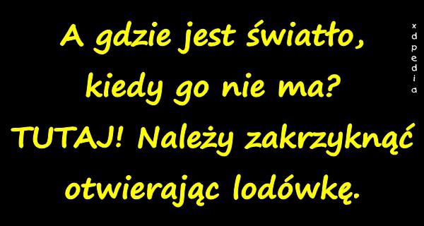 A gdzie jest światło, kiedy go nie ma? TUTAJ! Należy