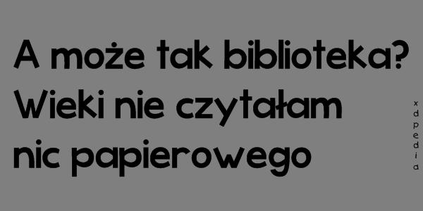 A może tak biblioteka? Wieki nie czytałam nic papierowego