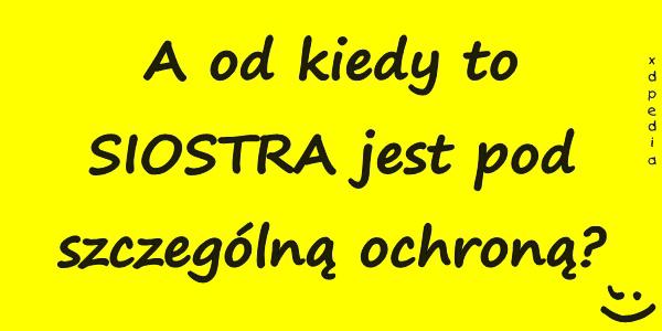 A od kiedy to SIOSTRA jest pod szczególną ochroną