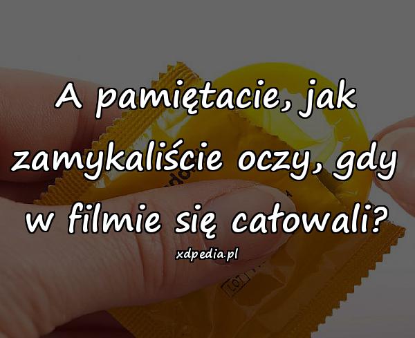 A pamiętacie, jak zamykaliście oczy, gdy w filmie się