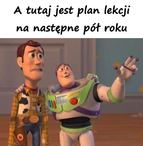 A tutaj jest plan lekcji na następne pół roku