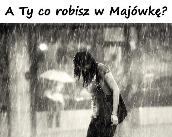 A Ty co robisz w Majówkę