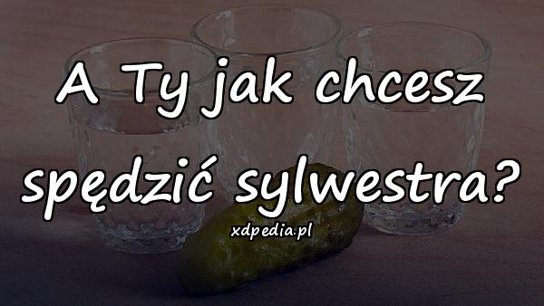 A Ty jak chcesz spędzić sylwestra