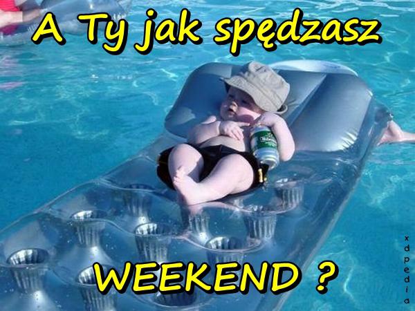 A Ty jak spędzasz WEEKEND