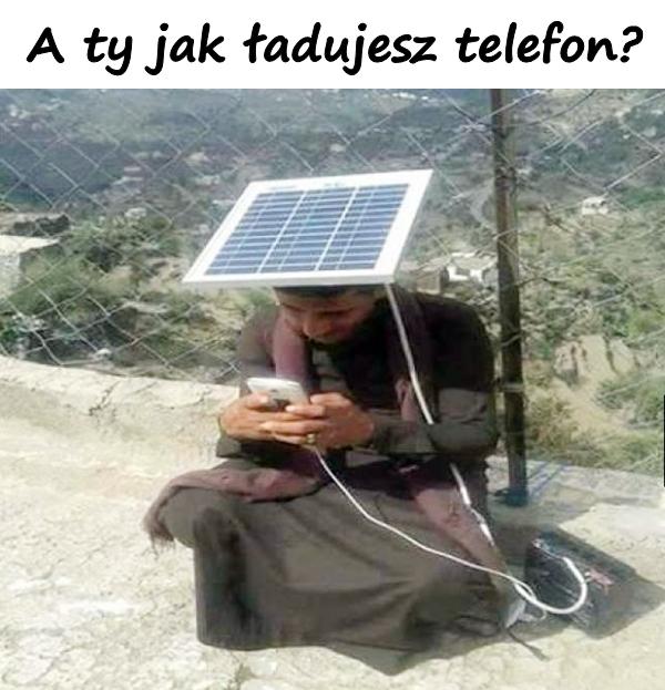 A ty jak ładujesz telefon