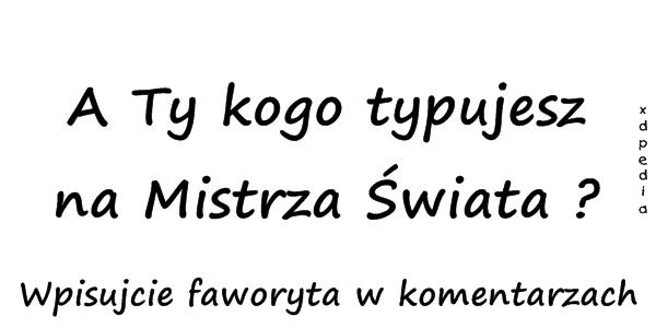 A Ty kogo typujesz na Mistrza Świata