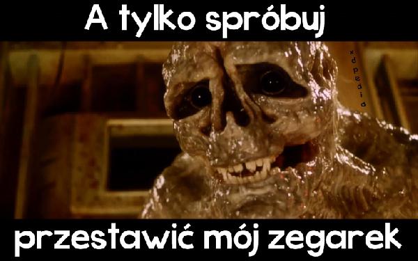 A tylko spróbuj, przestawić mój zegarek