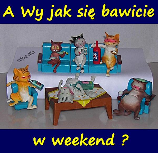 A Wy jak się bawicie w weekend