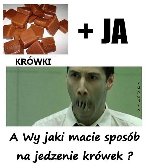 A Wy jaki macie sposób na jedzenie krówek