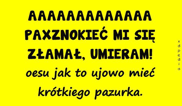 AAAAAAAAAAAAA PAXZNOKIEĆ MI SIĘ ZŁAMAŁ, UMIERAM! oesu jak