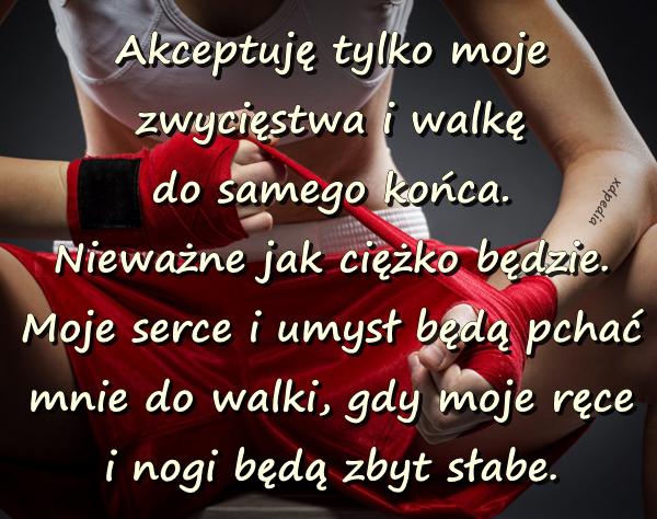 Akceptuję tylko moje zwycięstwa i walkę do samego końca