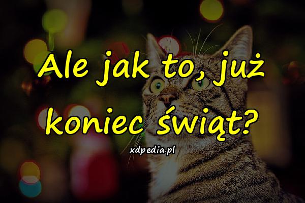 Ale jak to, już koniec świąt