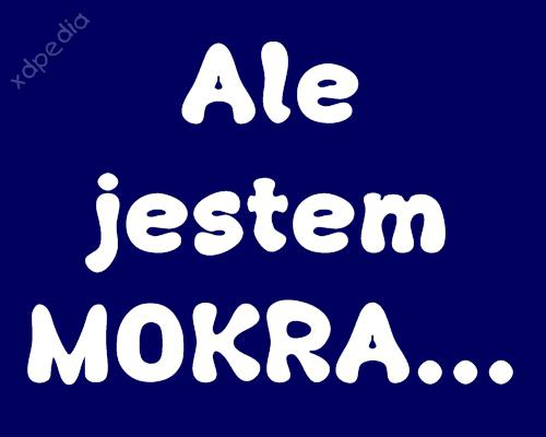 Ale jestem MOKRA