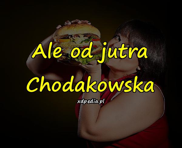 Ale od jutra Chodakowska