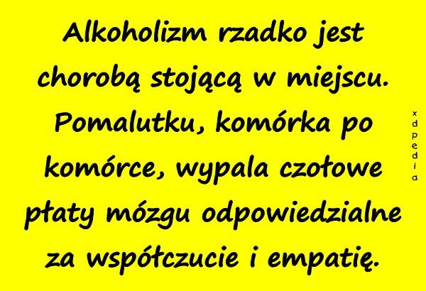 Alkoholizm rzadko jest chorobą stojącą w miejscu