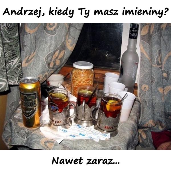 Andrzej, kiedy Ty masz imieniny? Nawet zaraz