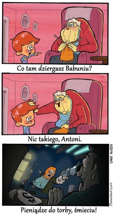 Antoni: Co tam dziergasz babuniu? Babcia: Nic takiego