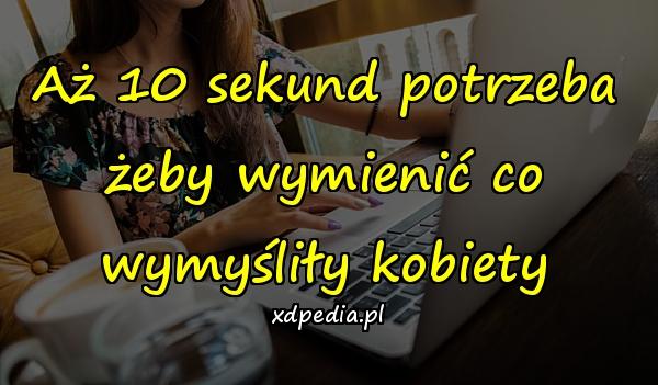 Aż 10 sekund potrzeba żeby wymienić co wymyśliły kobiety