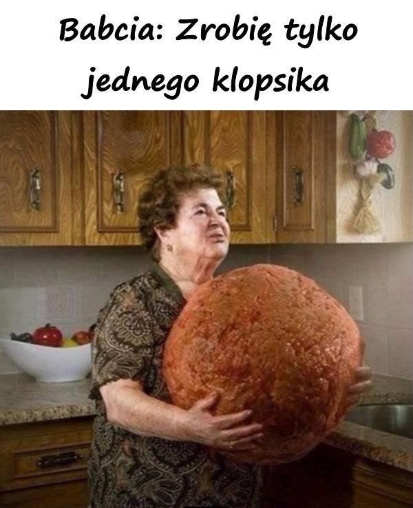 Babcia: Zrobię tylko jednego klopsika