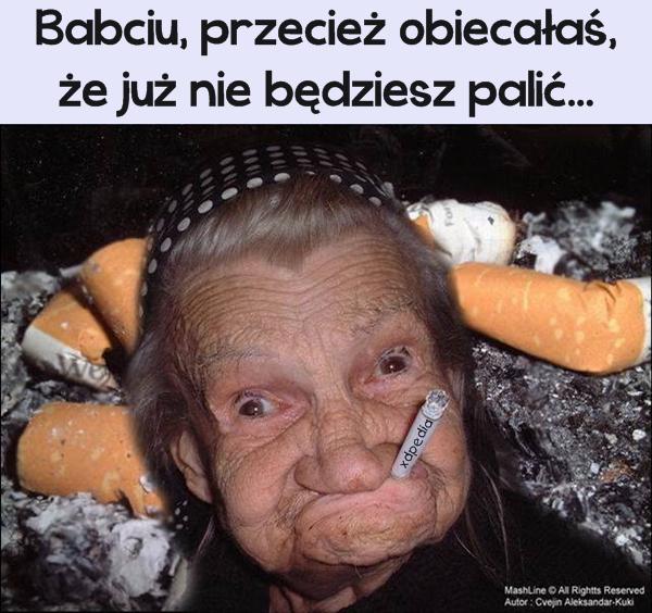 Babciu, przecież obiecałaś, że już nie będziesz palić