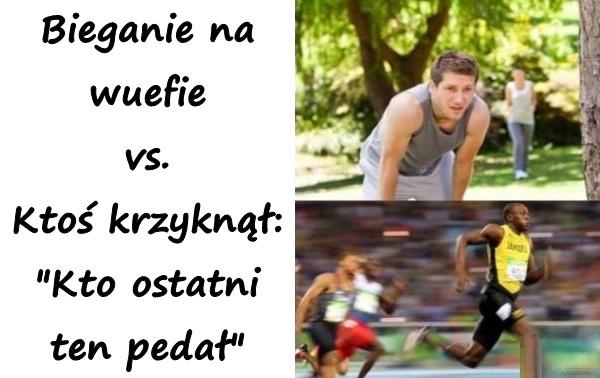 Bieganie na wuefie vs. Ktoś krzyknął: "Kto ostatni ten