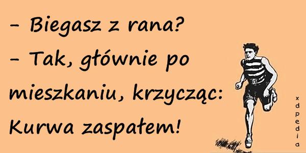 Biegasz z rana? Tak, głownie po mieszkaniu krzycząc