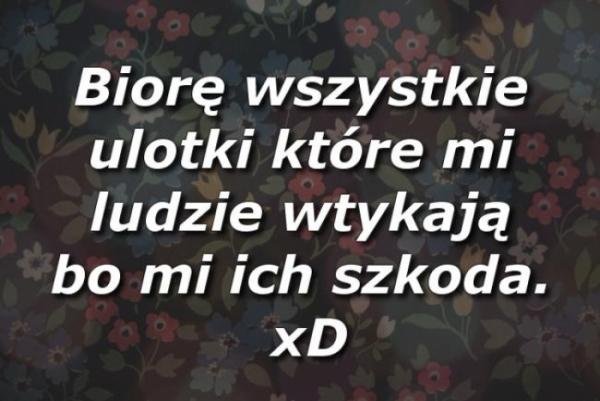 Biorę wszystkie ulotki, które mi ludzie wtykają, bo mi ich