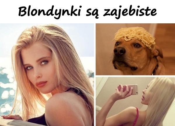 Blondynki są zajebiste