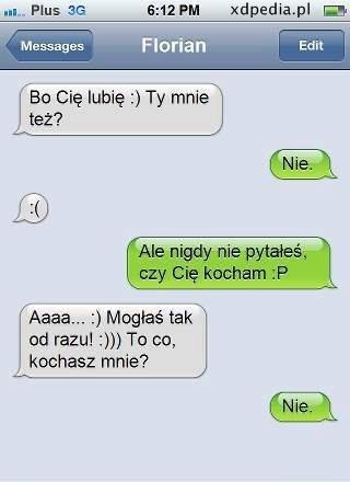 - Bo Cię lubię :) Ty mnie też? - Nie. - :( - Ale nigdy nie