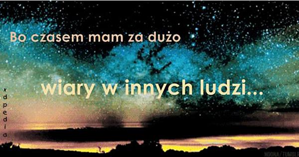 Bo czasem mam za dużo wiary w innych ludzi