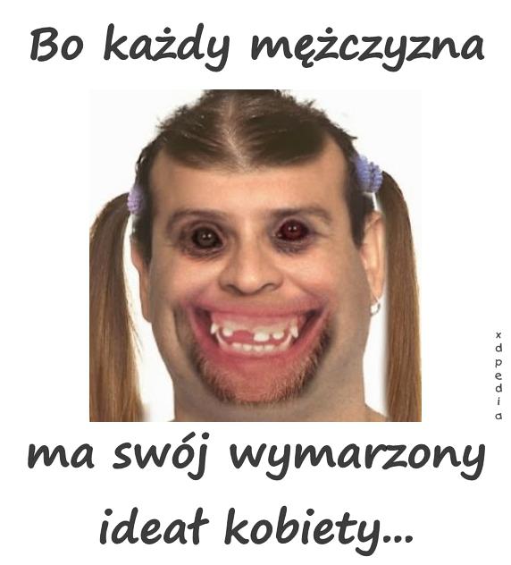 Bo każdy mężczyzna ma swój wymarzony ideał kobiety