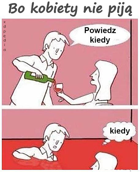 Bo kobiety nie piją