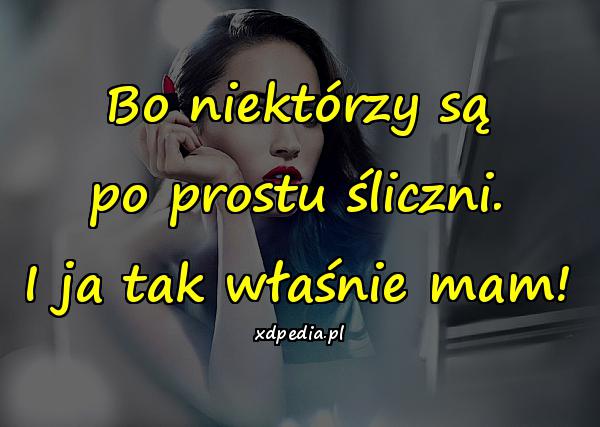 Bo niektórzy są po prostu śliczni. I ja tak właśnie mam