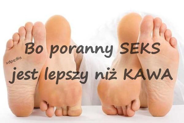 Bo poranny SEKS jest lepszy niż KAWA