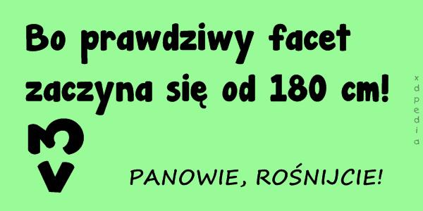 Bo prawdziwy facet zaczyna się od 180 cm! <3 PANOWIE