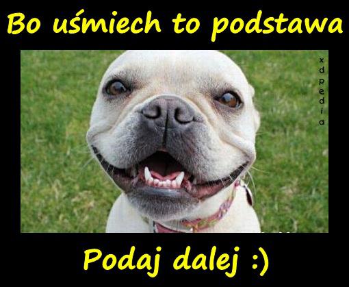 Bo uśmiech to podstawa, podaj dalej